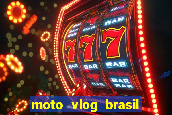 moto vlog brasil dinheiro infinito